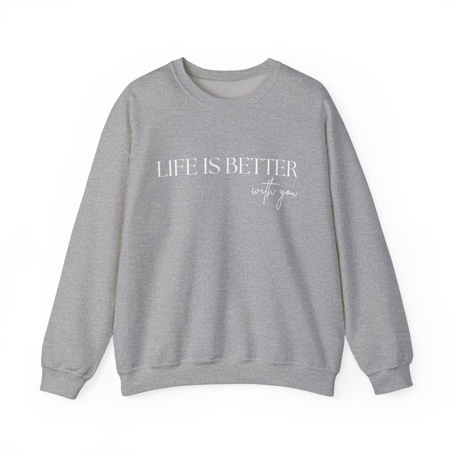 Life Is Better With You Sweatshirt