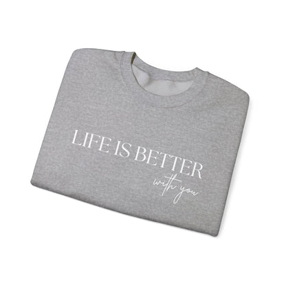 Life Is Better With You Sweatshirt